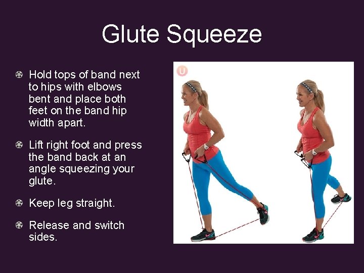 Glute Squeeze Hold tops of band next to hips with elbows bent and place