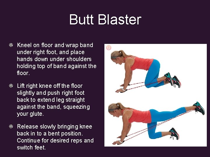 Butt Blaster Kneel on floor and wrap band under right foot, and place hands