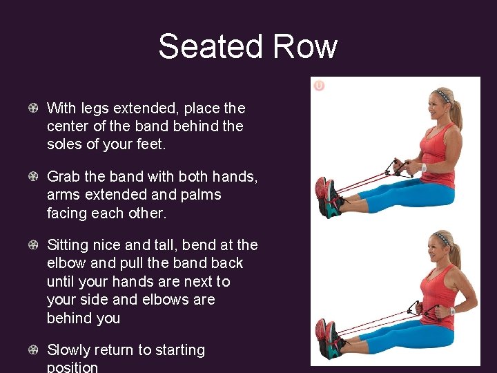 Seated Row With legs extended, place the center of the band behind the soles