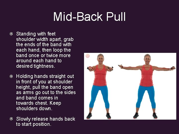 Mid-Back Pull Standing with feet shoulder width apart, grab the ends of the band