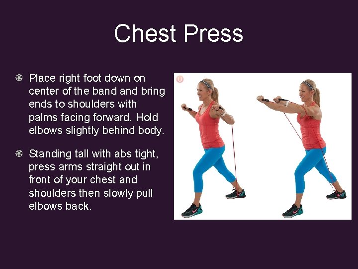 Chest Press Place right foot down on center of the band bring ends to