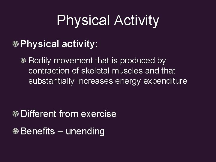 Physical Activity Physical activity: Bodily movement that is produced by contraction of skeletal muscles