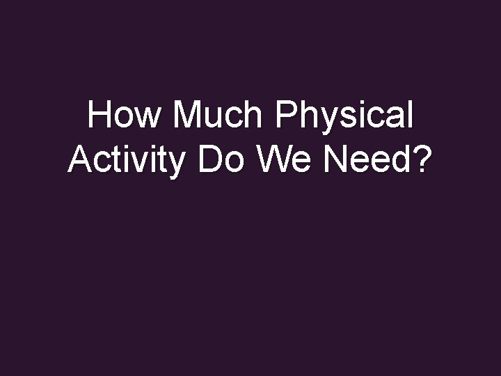 How Much Physical Activity Do We Need? 