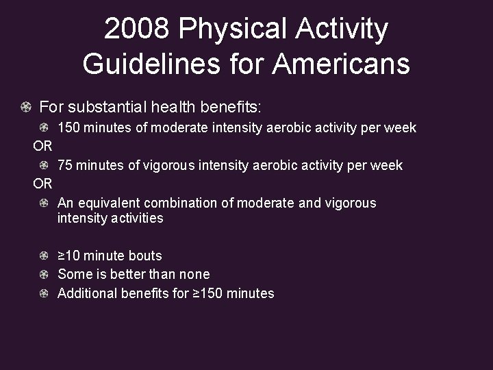 2008 Physical Activity Guidelines for Americans For substantial health benefits: 150 minutes of moderate