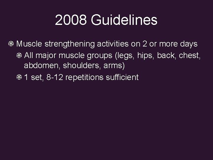 2008 Guidelines Muscle strengthening activities on 2 or more days All major muscle groups
