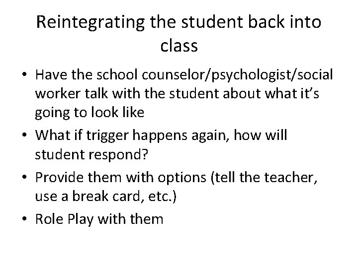 Reintegrating the student back into class • Have the school counselor/psychologist/social worker talk with