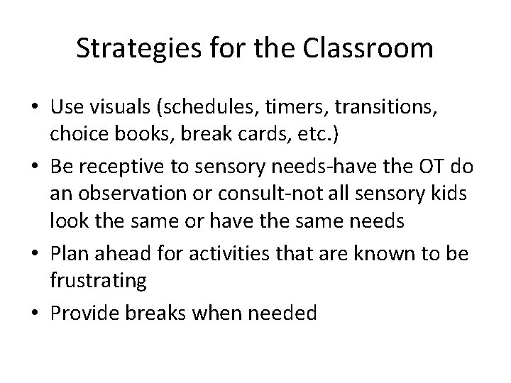 Strategies for the Classroom • Use visuals (schedules, timers, transitions, choice books, break cards,