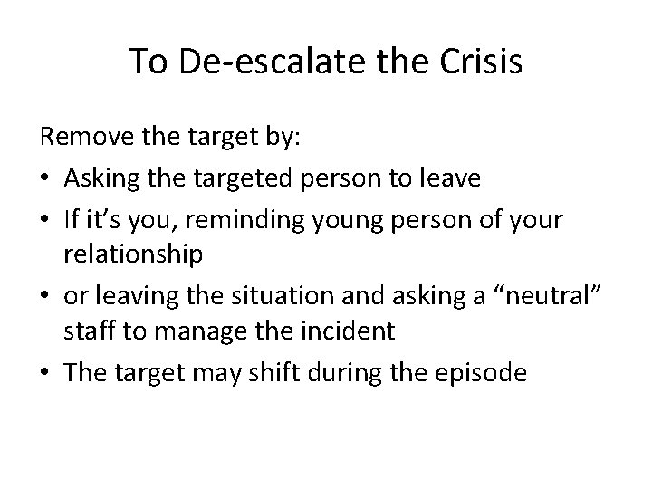 To De-escalate the Crisis Remove the target by: • Asking the targeted person to