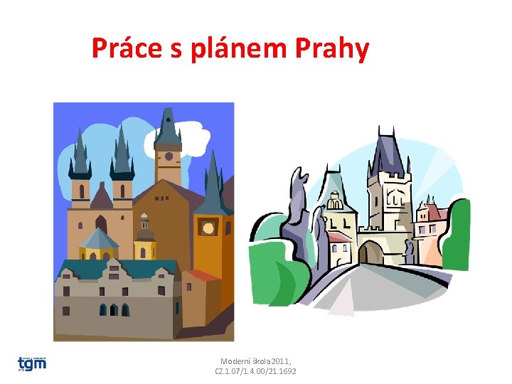 Práce s plánem Prahy Moderní škola 2011, CZ. 1. 07/1. 4. 00/21. 1692 