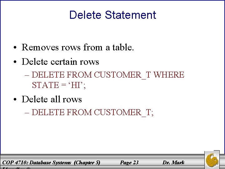 Delete Statement • Removes rows from a table. • Delete certain rows – DELETE