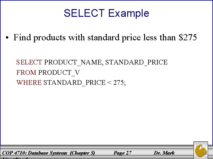 SELECT Example • Find products with standard price less than $275 SELECT PRODUCT_NAME, STANDARD_PRICE
