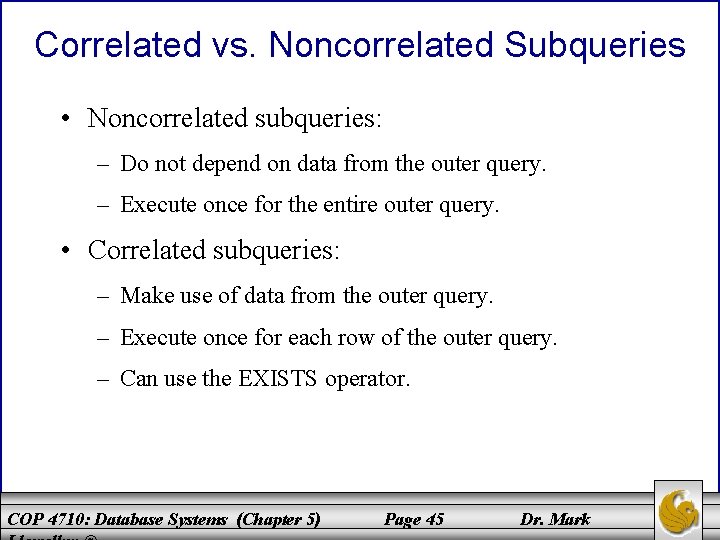Correlated vs. Noncorrelated Subqueries • Noncorrelated subqueries: – Do not depend on data from