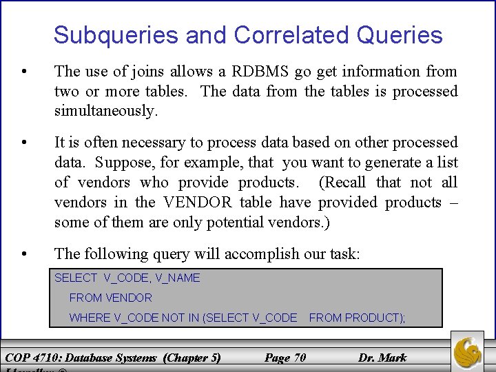 Subqueries and Correlated Queries • The use of joins allows a RDBMS go get