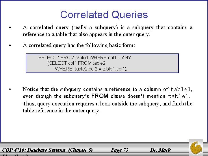 Correlated Queries • A correlated query (really a subquery) is a subquery that contains