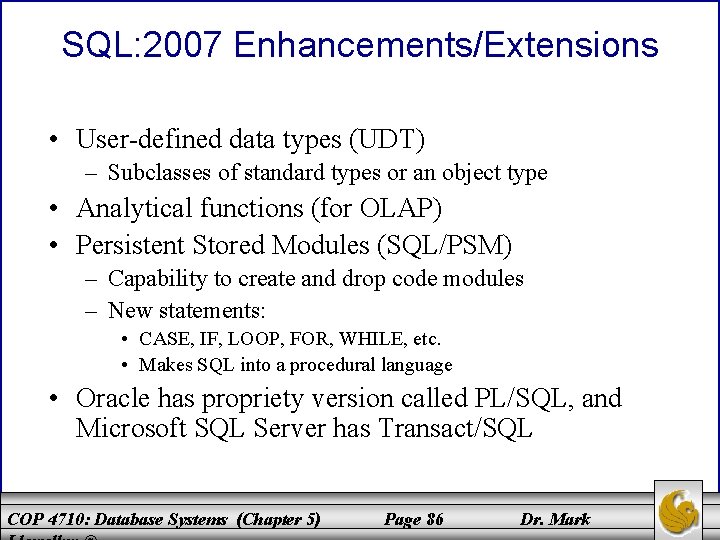 SQL: 2007 Enhancements/Extensions • User-defined data types (UDT) – Subclasses of standard types or