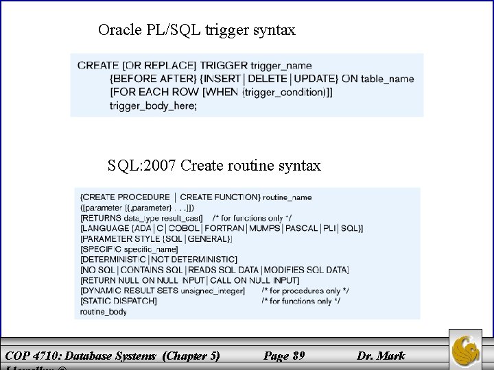 Oracle PL/SQL trigger syntax SQL: 2007 Create routine syntax COP 4710: Database Systems (Chapter