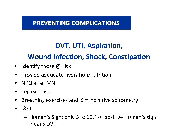 PREVENTING COMPLICATIONS DVT, UTI, Aspiration, Wound Infection, Shock, Constipation • • • Identify those