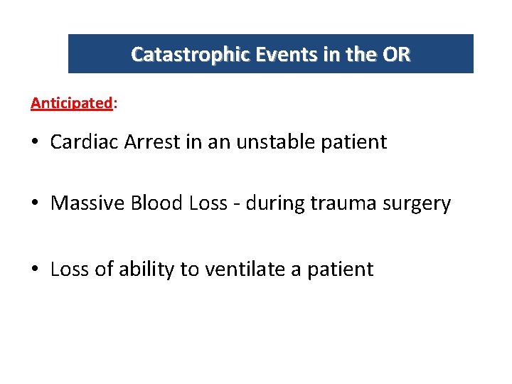 Catastrophic Events in the OR Anticipated: Anticipated • Cardiac Arrest in an unstable patient