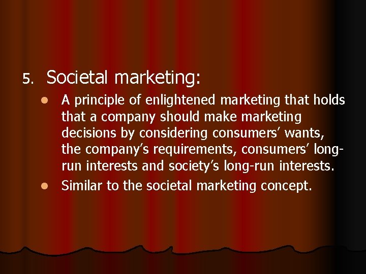 5. Societal marketing: A principle of enlightened marketing that holds that a company should