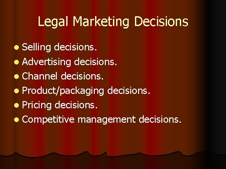 Legal Marketing Decisions l Selling decisions. l Advertising decisions. l Channel decisions. l Product/packaging