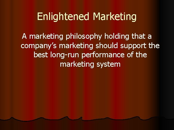 Enlightened Marketing A marketing philosophy holding that a company’s marketing should support the best