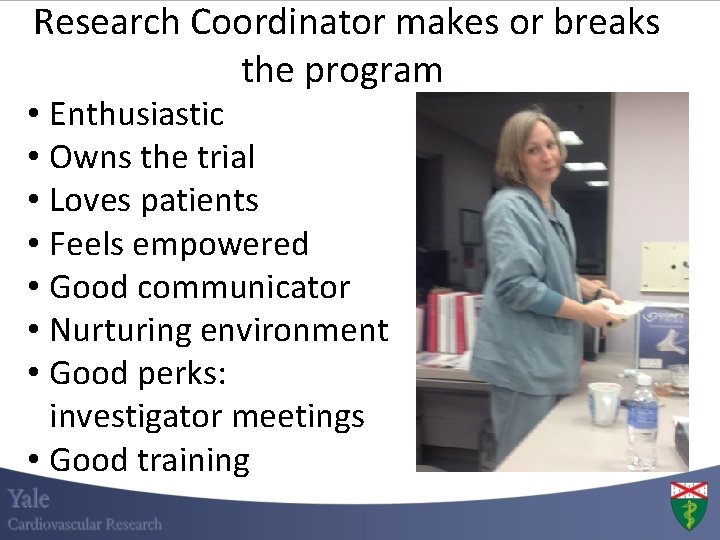 Research Coordinator makes or breaks the program • Enthusiastic • Owns the trial • Research Coordinator makes or breaks the program • Enthusiastic • Owns the trial •