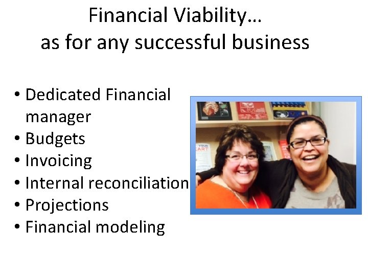 Financial Viability… as for any successful business • Dedicated Financial manager • Budgets • Financial Viability… as for any successful business • Dedicated Financial manager • Budgets •