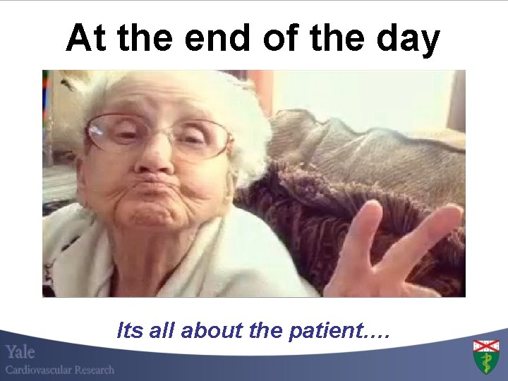 At the end of the day Its all about the patient…. At the end of the day Its all about the patient….