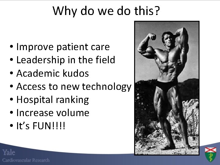 Why do we do this? • Improve patient care • Leadership in the field Why do we do this? • Improve patient care • Leadership in the field