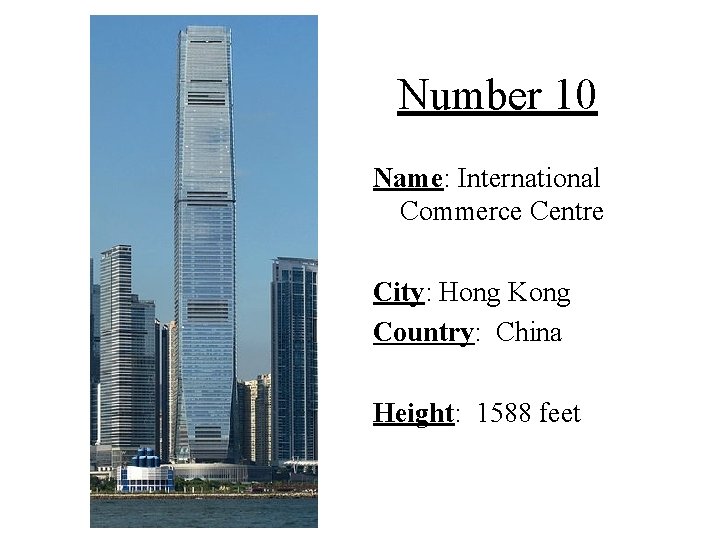 Number 10 Name: International Commerce Centre City: Hong Kong Country: China Height: 1588 feet