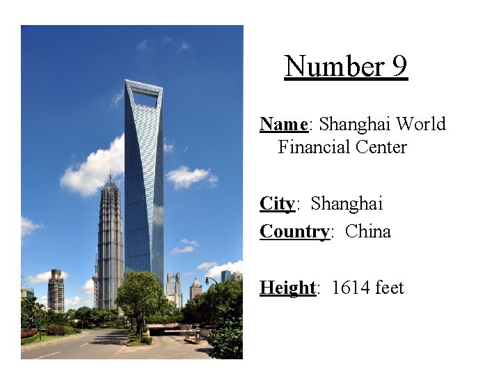 Number 9 Name: Shanghai World Financial Center City: Shanghai Country: China Height: 1614 feet