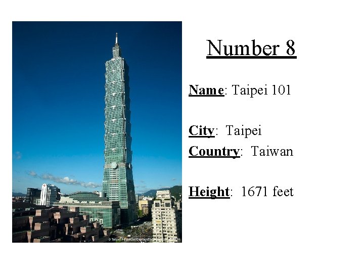 Number 8 Name: Taipei 101 City: Taipei Country: Taiwan Height: 1671 feet 