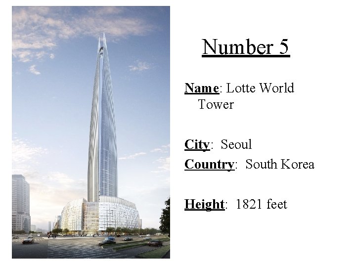 Number 5 Name: Lotte World Tower City: Seoul Country: South Korea Height: 1821 feet