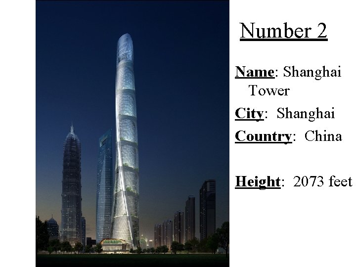 Number 2 Name: Shanghai Tower City: Shanghai Country: China Height: 2073 feet 