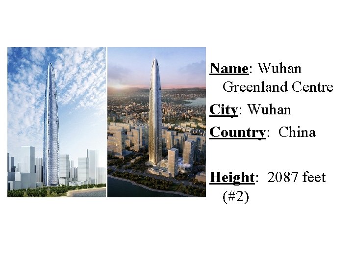 Name: Wuhan Greenland Centre City: Wuhan Country: China Height: 2087 feet (#2) 