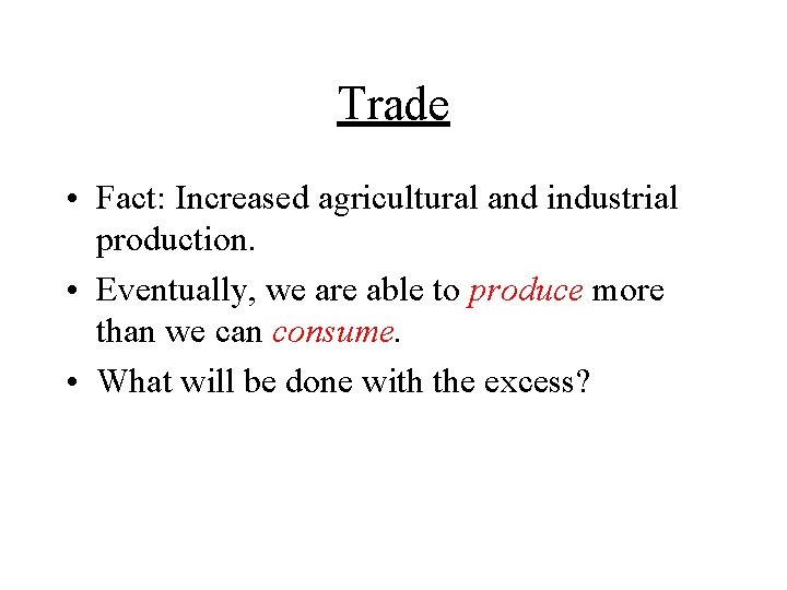 Trade • Fact: Increased agricultural and industrial production. • Eventually, we are able to