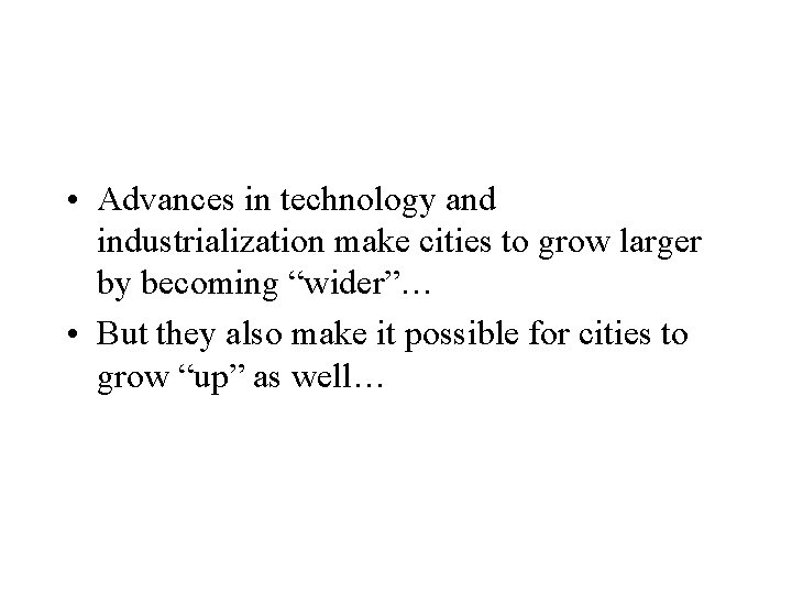  • Advances in technology and industrialization make cities to grow larger by becoming
