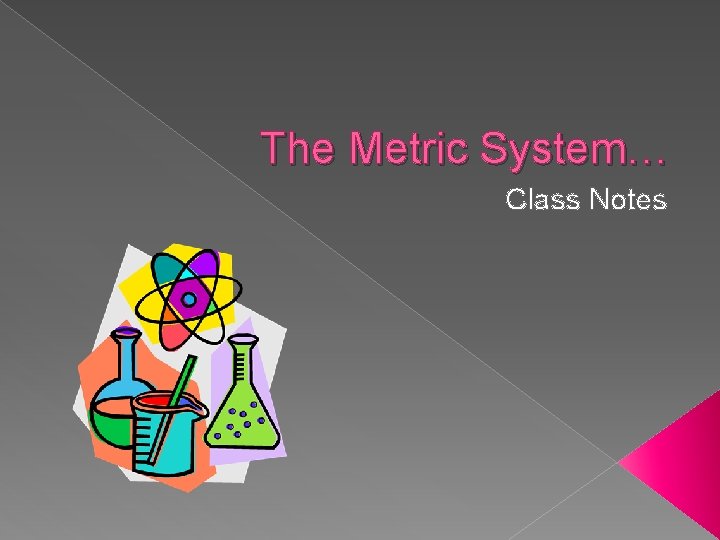 The Metric System… Class Notes 