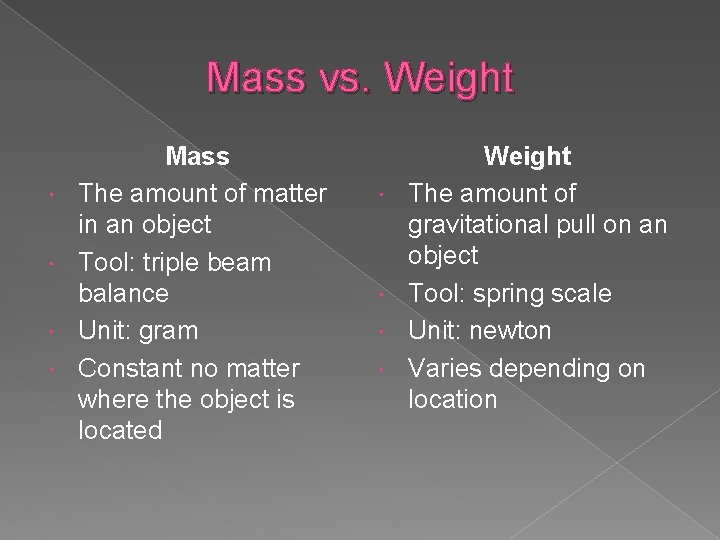 Mass vs. Weight Mass The amount of matter in an object Tool: triple beam