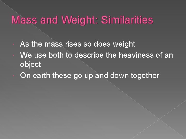Mass and Weight: Similarities As the mass rises so does weight We use both