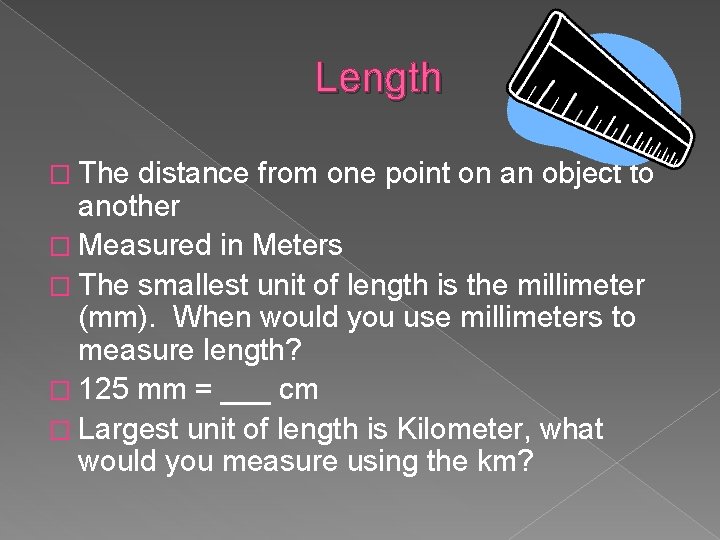 Length � The distance from one point on an object to another � Measured