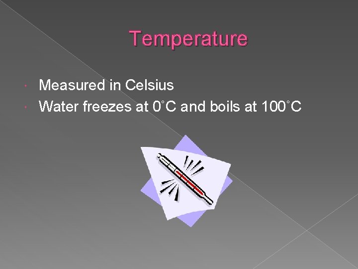 Temperature Measured in Celsius Water freezes at 0˚C and boils at 100˚C 