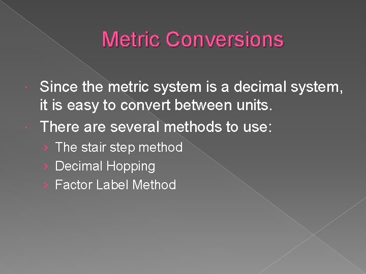 Metric Conversions Since the metric system is a decimal system, it is easy to