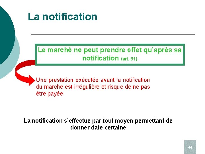La notification Le marché ne peut prendre effet qu’après sa notification (art. 81) Une