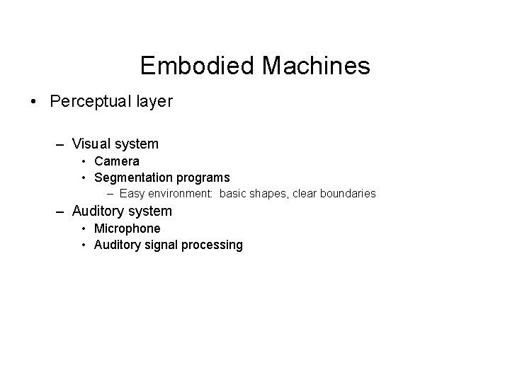 Embodied Machines • Perceptual layer – Visual system • Camera • Segmentation programs –