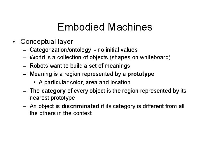 Embodied Machines • Conceptual layer – – Categorization/ontology - no initial values World is