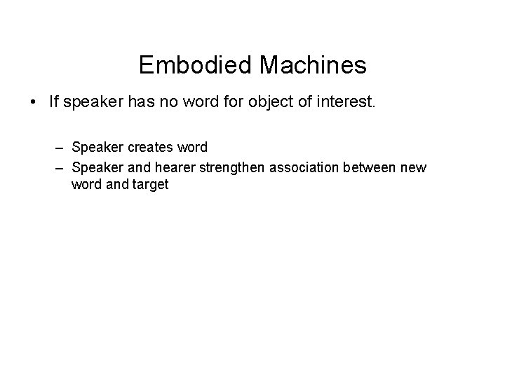 Embodied Machines • If speaker has no word for object of interest. – Speaker