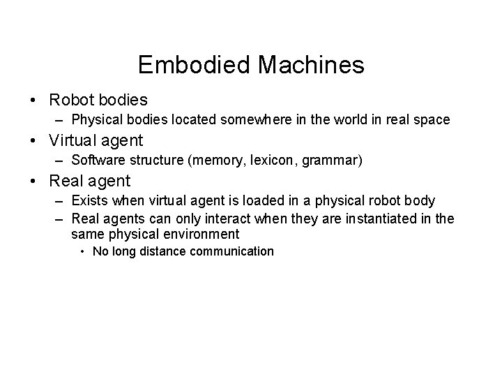 Embodied Machines • Robot bodies – Physical bodies located somewhere in the world in