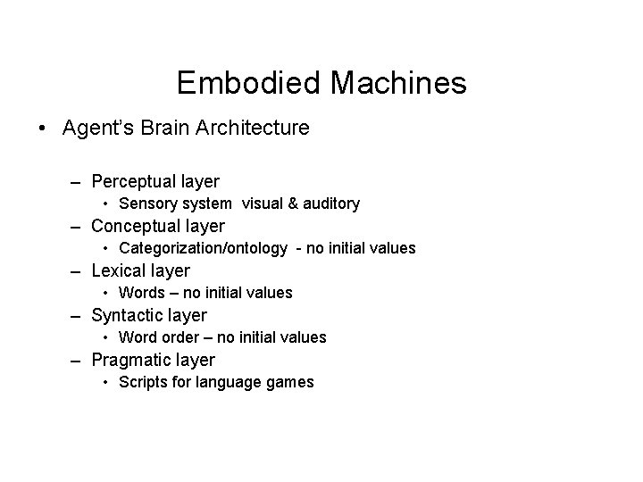 Embodied Machines • Agent’s Brain Architecture – Perceptual layer • Sensory system visual &