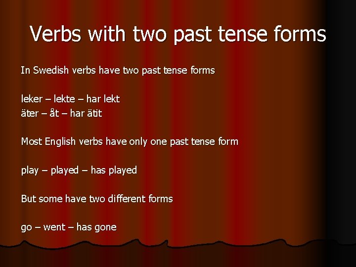 Verbs with two past tense forms In Swedish verbs have two past tense forms